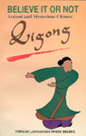 Believe It Or Not -- Ancient and Mysterious Chinese Qigong
